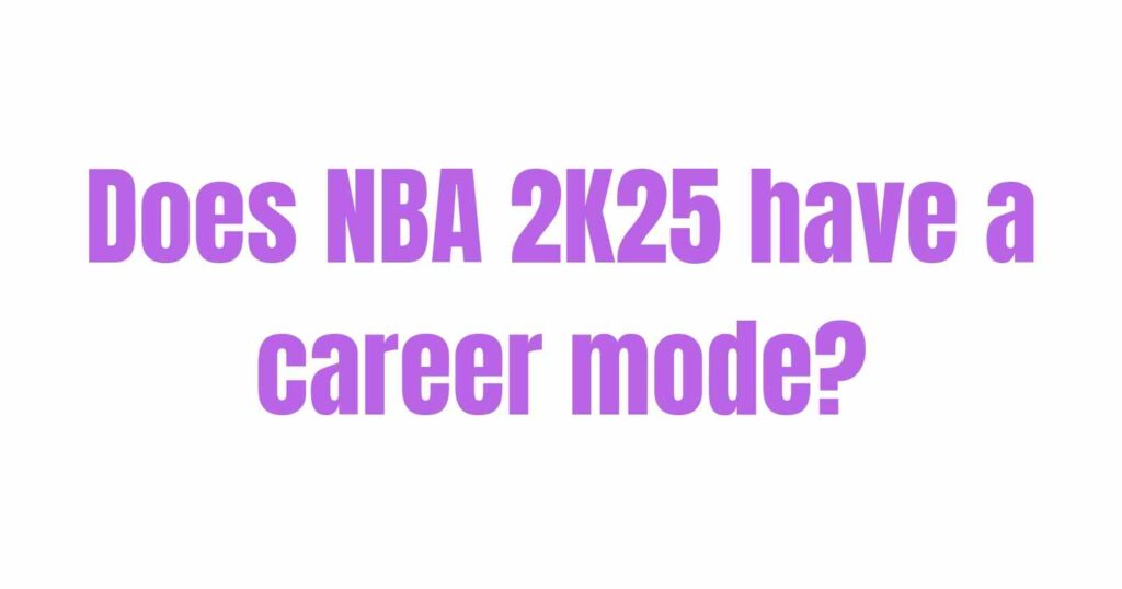 Does NBA 2K25 have a career mode?