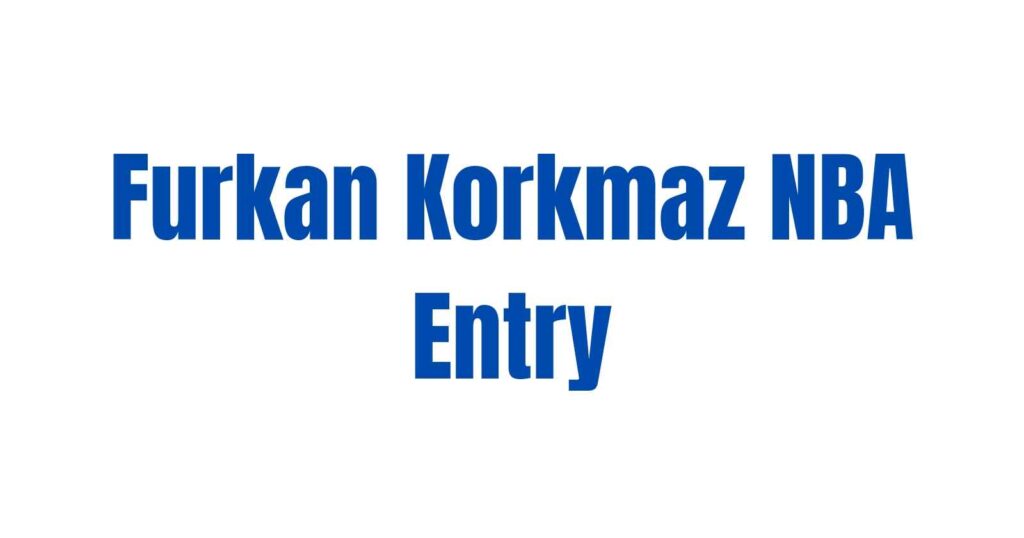 Furkan Korkmaz NBA Entry