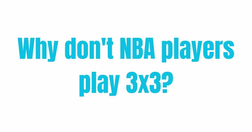 Why don't NBA players play 3x3?